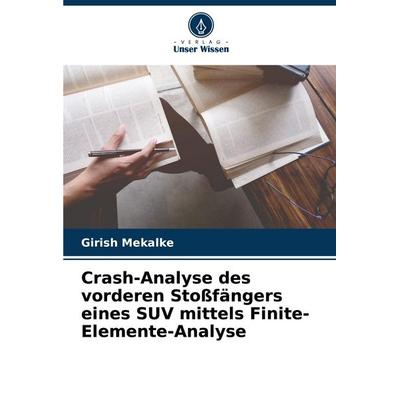 Crash-Analyse des vorderen Stoßfängers eines SUV mittels Finite-Elemente-Analyse, Taschenbuch von Girish Mekalke, Verlag Unser Wissen,