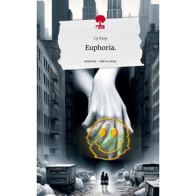 Euphoria.. Life is a Story - story.one, Gebundene Ausgabe von Cy Frey, Story.one publishing, 978-3-7115-1479-0