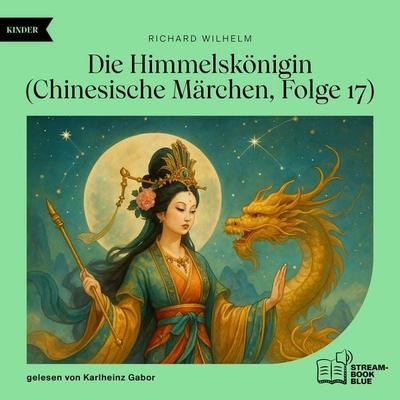 Die Himmelskönigin (Chinesische Märchen, Folge 17) - Richard Wilhelm, Audio, 9783711932938