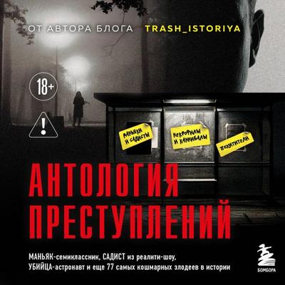 Antologiya prestupleniy. Manyak-semiklassnik, sadist iz realiti-shou, ubiytsa-astronavt i esche 77 samyh koshmarnyh zlodeev v istorii - Anastasiya