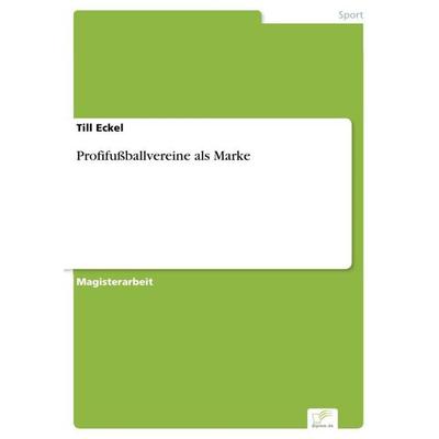 Profifußballvereine als Marke, Taschenbuch von Till Eckel, GRIN, 978-3-8386-9215-9