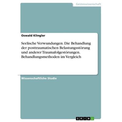 Seelische Verwundungen. Die Behandlung der posttraumatischen Belastungsstörung und anderer Traumafolgestörungen. Behandlungsmethoden im Vergleich,