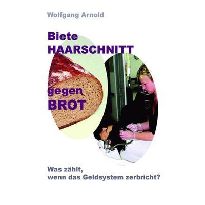 Biete HAARSCHNITT gegen BROT, Taschenbuch von Wolfgang Arnold, Tredition, 978-3-8495-4983-1
