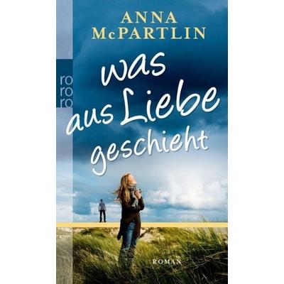 McPartlin, A: Was aus Liebe geschieht, Taschenbuch von Anna McPartlin, Rowohlt Taschenbuch