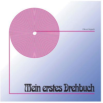 Mein erstes Drehbuch, Gebundene Ausgabe von Dieter Seppelt, BoD – Books on Demand, 978-3-7583-1760-6