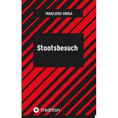 Staatsbesuch, Taschenbuch von Franz-Josef Kniola, Tredition, 978-3-384-12344-2