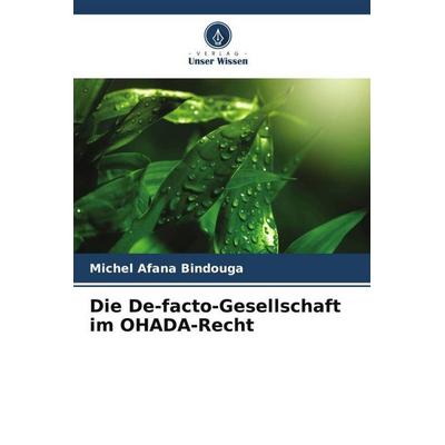 Die De-facto-Gesellschaft im OHADA-Recht, Taschenbuch von Michel Afana Bindouga, Verlag Unser Wissen, 978-620-5-81750-6