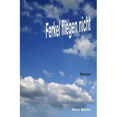 Ferkel fliegen nicht, Taschenbuch von Ninni Martin, Epubli, 978-3-7418-4007-4