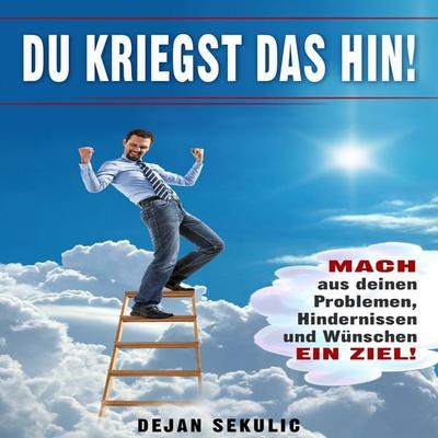 DU kriegst das hin! Mach aus deinen Problemen, Hindernissen und Wünschen ein Ziel! - Dejan Sekulic, Audio, 4061707139260