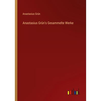 Anastasius Grün's Gesammelte Werke, Taschenbuch von Anastasius Grün, Outlook, 978-3-368-63766-8