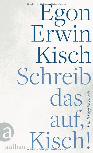 Kisch, Egon Erwin - Schreib das auf, Kisch!: Ein Kriegstagebuch - Preis vom 15.10.2026 23:06:25 h