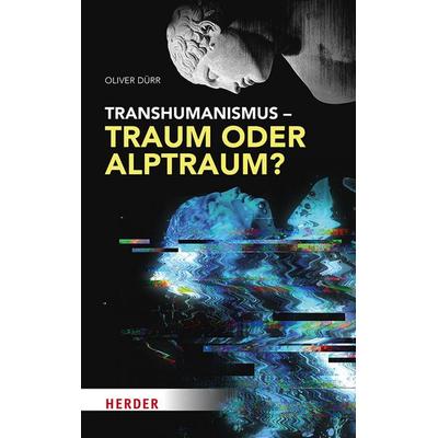Transhumanismus – Traum oder Alptraum?, Gebundene Ausgabe von Oliver Dürr, Herder, 978-3-451-39753-0