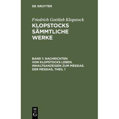 Nachrichten von Klopstocks Leben. Inhaltsanzeigen zum Messias. Der Messias, Theil 1, Gebundene Ausgabe von Friedrich Gottlieb Klopstock, De Gruyter,