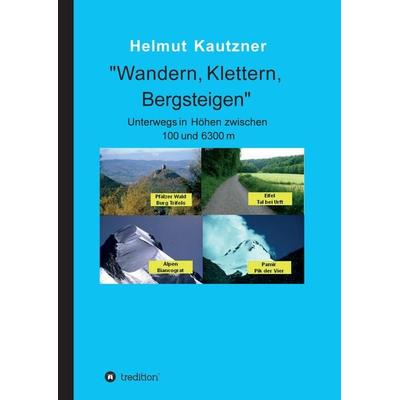 Wandern, Klettern, Bergsteigen, Gebundene Ausgabe von Helmut Kautzner, Tredition, 978-3-7497-6725-0