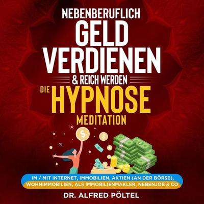 Nebenberuflich Geld verdienen & reich werden - die Hypnose / Meditation - Alfred Pöltel, Audio, 9783986464653