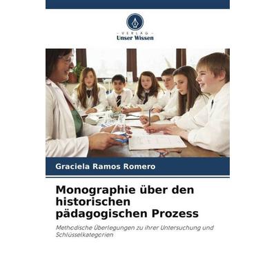 Monographie über den historischen pädagogischen Prozess, Taschenbuch von Graciela Ramos Romero, Verlag Unser Wissen, 978-620-6-31985-6