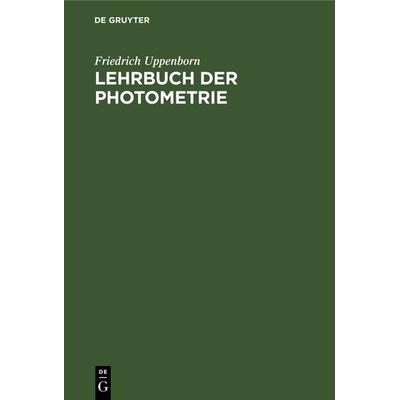 Lehrbuch der Photometrie, Gebundene Ausgabe von Friedrich Uppenborn, De Gruyter Oldenbourg, 978-3-486-74096-7