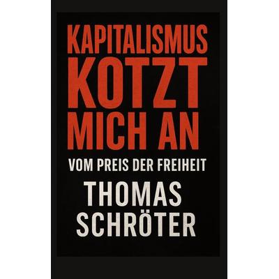 Kapitalismus kotzt mich an, Taschenbuch von Thomas Schröter, BoD – Books on Demand, 978-3-695-71224-3