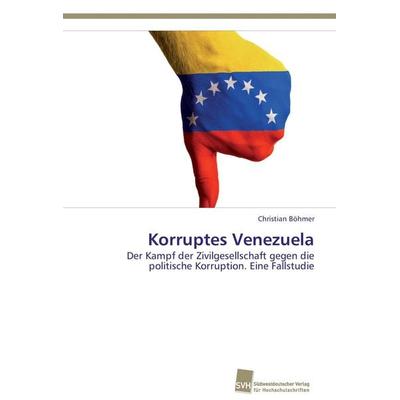 Korruptes Venezuela, Taschenbuch von Christian Böhmer, Südwestdeutscher Verlag für Hochschulschriften, 978-3-8381-3863-3