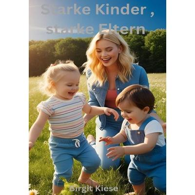Starke Kinder, starke Eltern, Taschenbuch von Birgit Kiese, Epubli, 978-3-8190-5097-8