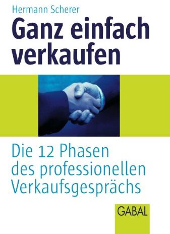 Hermann Scherer - Ganz einfach verkaufen: Die 12 Phasen des professionellen Verkaufsgesprächs - Preis vom 09.10.2026 07:28:09 h