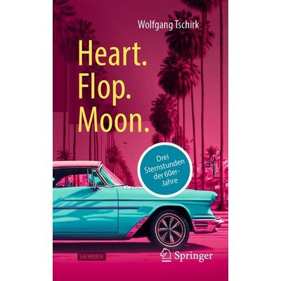 Heart. Flop. Moon., Taschenbuch von Wolfgang Tschirk, Springer Berlin, 978-3-662-72049-3