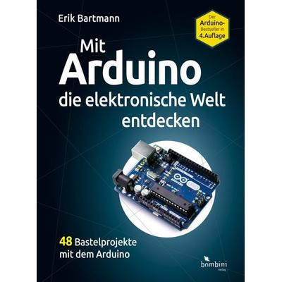 Mit Arduino die elektronische Welt entdecken, Taschenbuch von Erik Bartmann, Bombini Verlags GmbH, 978-3-946496-20-5
