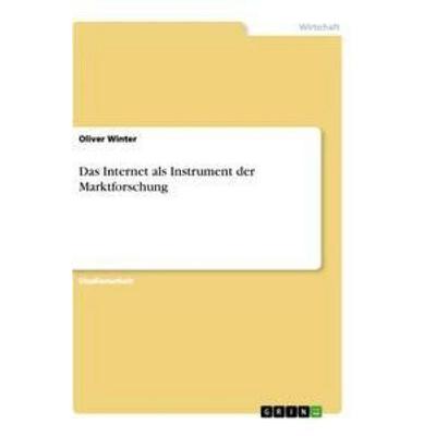 Das Internet als Instrument der Marktforschung, Taschenbuch von Oliver Winter, GRIN, 978-3-640-86028-9