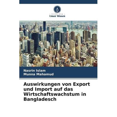 Auswirkungen von Export und Import auf das Wirtschaftswachstum in Bangladesch, Taschenbuch von Nasrin Islam,Munna Mahamud, Verlag Unser Wissen,
