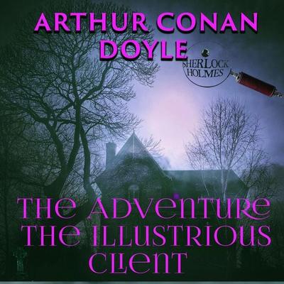 The Adventure of the Illustrious Client - Arthur Conan Doyle, Audio, 4099995354492