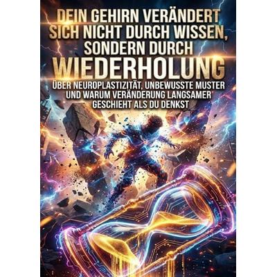 Dein Gehirn verändert sich nicht durch Wissen, sondern durch Wiederholung, Taschenbuch von Luisa Weiss, Epubli, 978-3-565-23745-6