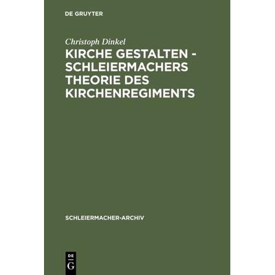 Kirche gestalten - Schleiermachers Theorie des Kirchenregiments, Gebundene Ausgabe von Christoph Dinkel, De Gruyter, 978-3-11-014943-2