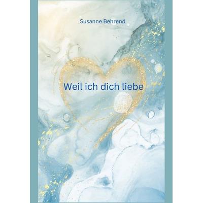 Weil ich dich liebe, Taschenbuch von Susanne Behrend, Tredition, 978-3-384-36802-7