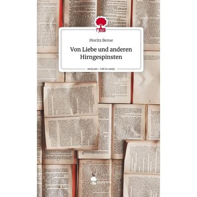 Von Liebe und anderen Hirngespinsten. Life is a Story - story.one, Gebundene Ausgabe von Moritz Bense, Story.one publishing, 978-3-7108-7485-7