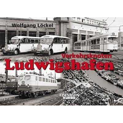 Verkehrsknoten Ludwigshafen, Gebundene Ausgabe von Wolfgang Löckel, EK-Verlag ein Imprint von EK-Medien GmbH, 978-3-8446-6302-0