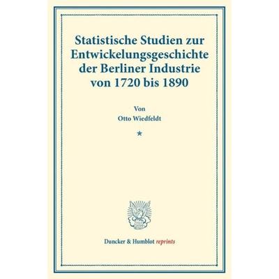 Statistische Studien zur Entwickelungsgeschichte der Berliner Industrie von 1720 bis 1890., Taschenbuch von Otto Wiedfeldt, Duncker & Humblot,