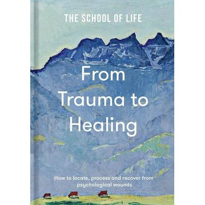 From Trauma to Healing, Gebundene Ausgabe von The School of Life, The School of Life, 978-1-916753-19-8