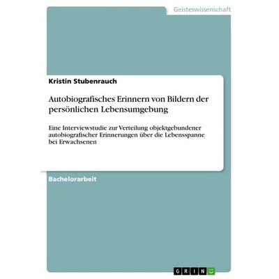 Autobiografisches Erinnern von Bildern der persönlichen Lebensumgebung, Taschenbuch von Kristin Stubenrauch, GRIN, 978-3-668-31432-0