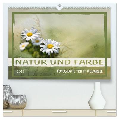 Natur und Farbe Fotografie trifft Aquarell (hochwertiger Premium Wandkalender 2027 DIN A2 quer), Kunstdruck in Hochglanz
