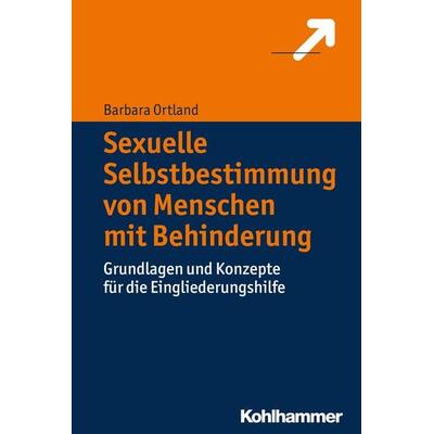 Sexuelle Selbstbestimmung von Menschen mit Behinderung, Taschenbuch von Barbara Ortland, Kohlhammer, 978-3-17-029314-4