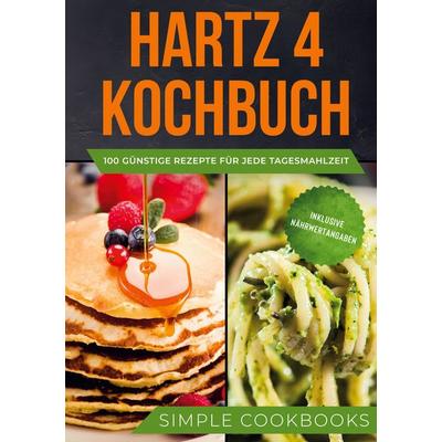 Hartz 4 Kochbuch: 100 günstige Rezepte für jede Tagesmahlzeit - Inklusive Nährwertangaben, Gebundene Ausgabe von Simple Cookbooks, BoD – Books on
