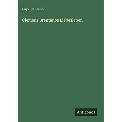 Clemens Brentanos Liebesleben, Gebundene Ausgabe von Lujo Brentano, Antigonos Verlag, 978-3-563-97511-4