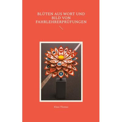 Blüten aus Wort und Bild von Fahrlehrerprüfungen, Taschenbuch von Klaus Thomas, BoD – Books on Demand, 978-3-695-13631-5