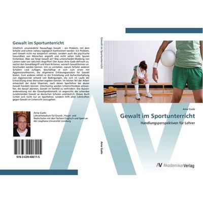 Gewalt im Sportunterricht, Taschenbuch von Arne Gade, AV Akademikerverlag, 978-3-639-40611-5