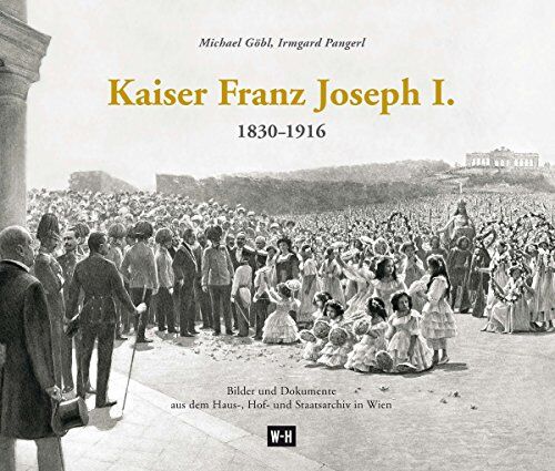 Michael Göbl - Kaiser Franz Joseph I. (1830-1916): Bilder und Dokumente aus dem Haus-, Hof- und Staatsarchiv in Wien - Preis vom 02.10.2026 23:42:20 h