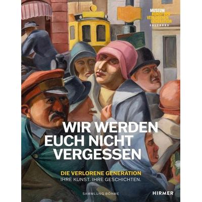 Wir werden euch nicht vergessen – Die verlorene Generation. Ihre Kunst. Ihre Geschichten, Gebundene Ausgabe von , Hirmer, 978-3-7774-4618-9