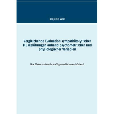Vergleichende Evaluation sympathikolytischer Muskelübungen anhand psychometrischer und physiologischer Variablen, Taschenbuch von Benjamin Werk, BoD –
