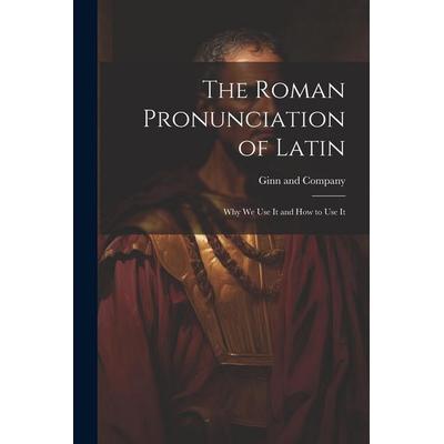 The Roman Pronunciation of Latin; why we use It and how to use It, Taschenbuch von , Creative Media Partners, LLC, 978-1-02-189803-6
