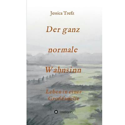 Der ganz normale Wahnsinn, Gebundene Ausgabe von Jessica Trefz, Tredition, 978-3-7323-0685-5