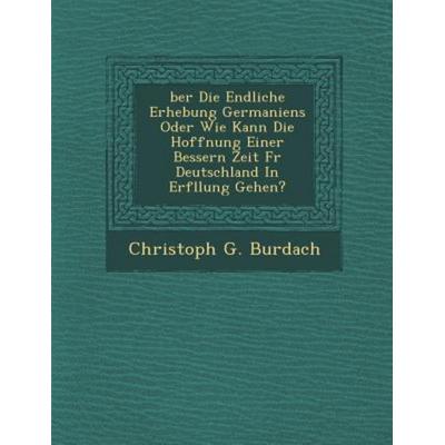 Ber Die Endliche Erhebung Germaniens Oder Wie Kann Die Hoffnung Einer Bessern Zeit F R Deutschland in Erf Llung Gehen?, von Christoph G. Burdach,